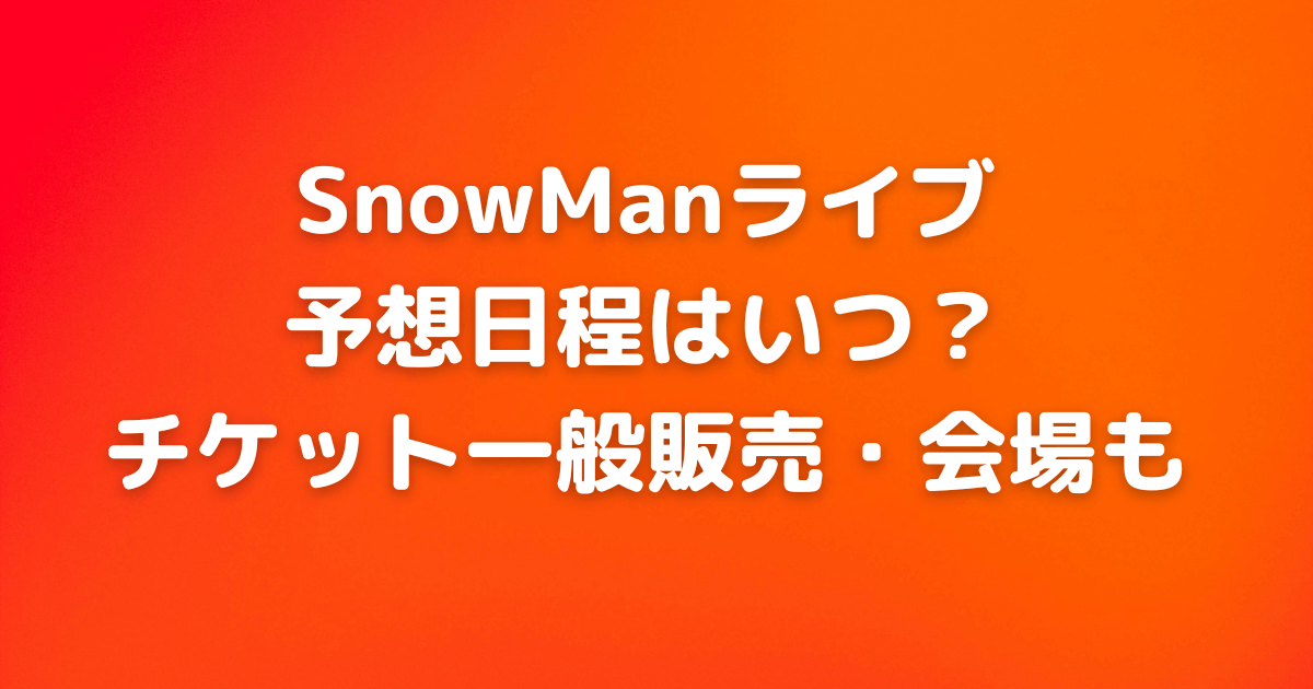 SnowMan　ライブ　予想　日程　チケット　一般販売　いつ　販売