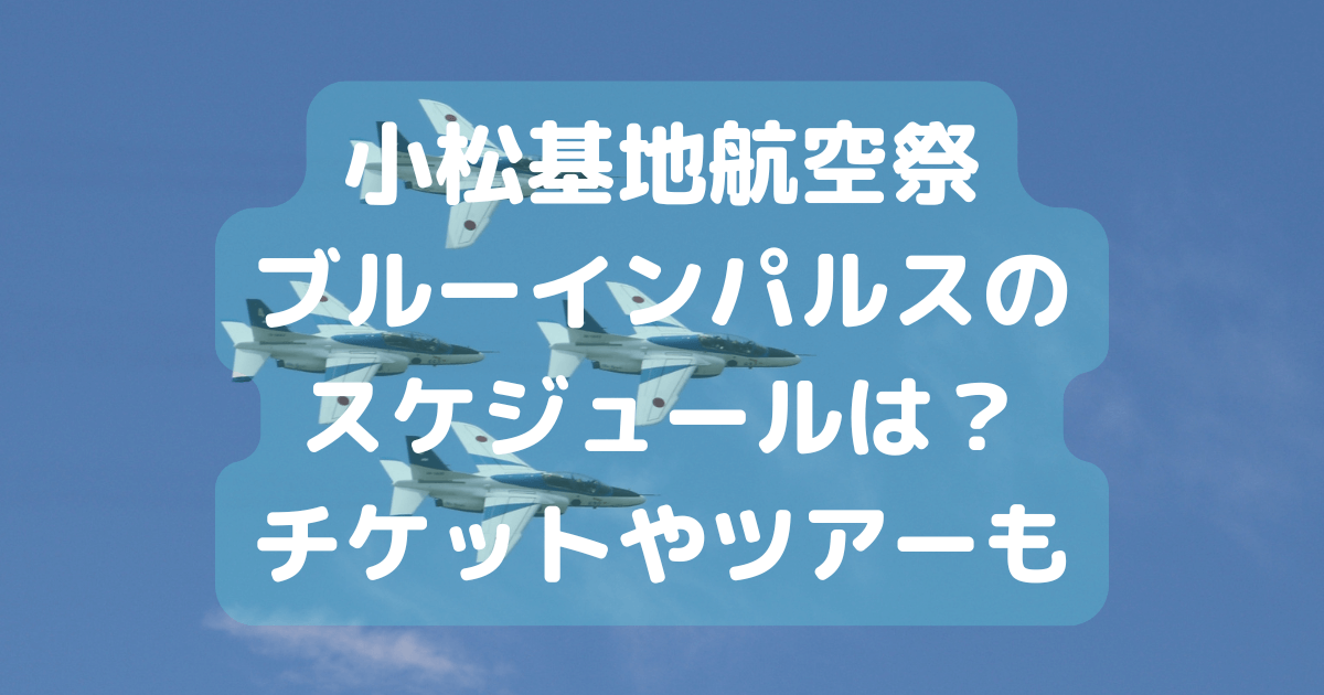 小松基地　航空祭　ブルーインパルス　スケジュール　チケット　ツアー