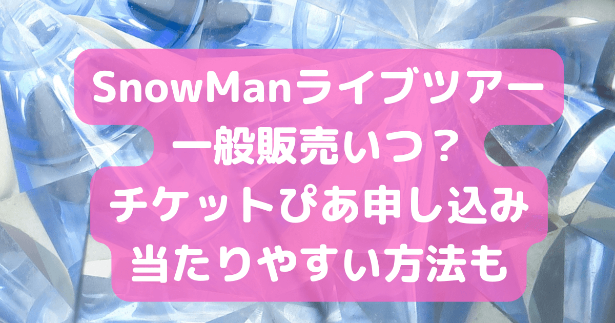 SnowMan　ライブツアー　一般　いつ　チケットぴあ　申込　当たりやすい