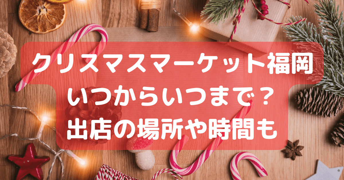 クリスマスマーケット　福岡　いつから　いつまで　出店　時間　雨天時