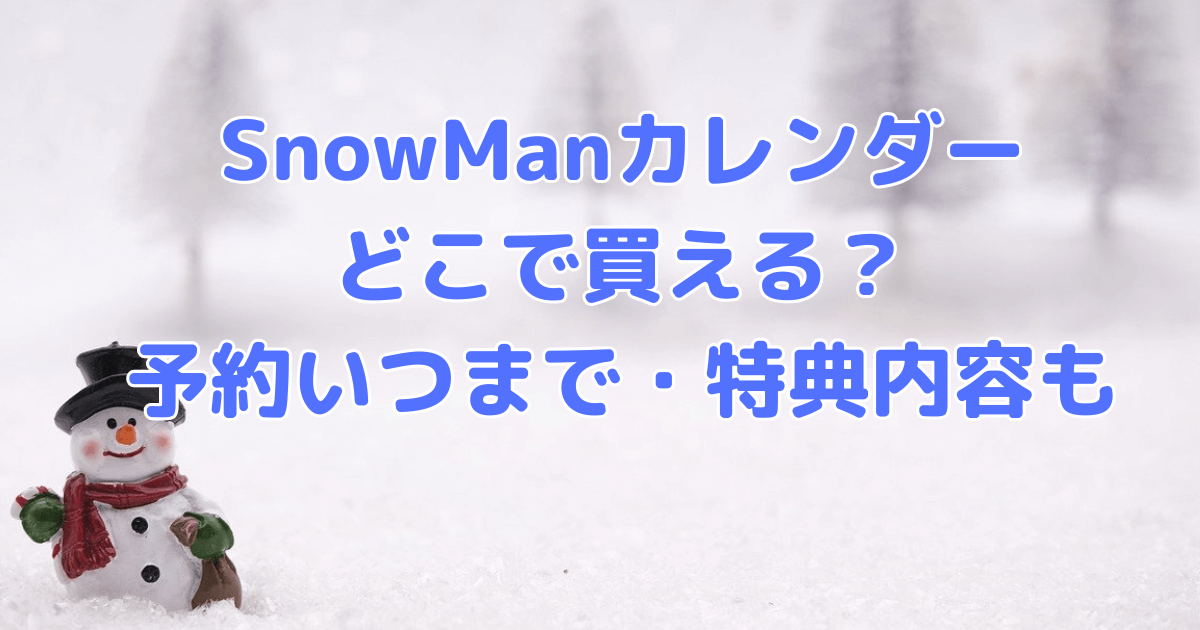 SnowMan　カレンダー　どこで買える　特典　内容　店舗予約