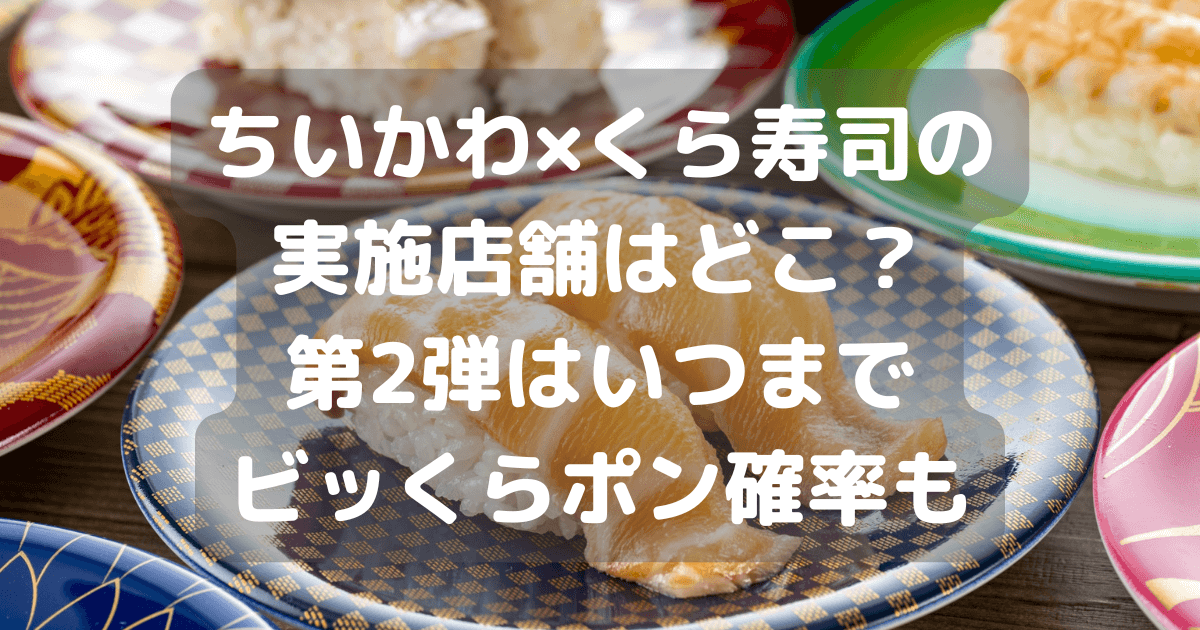 ちいかわ　くら寿司　実施店舗　いつから　いつまで　ビッくらポン　確率