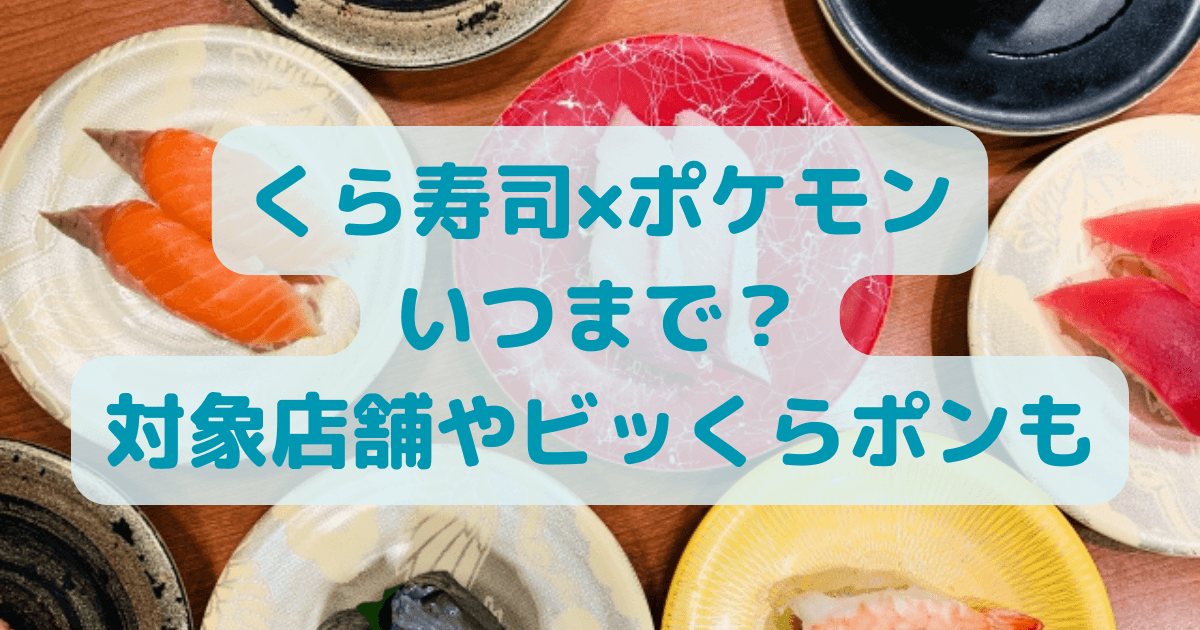 くら寿司　ポケモン　コラボ　いつまで　対象店舗　ビッくらポン