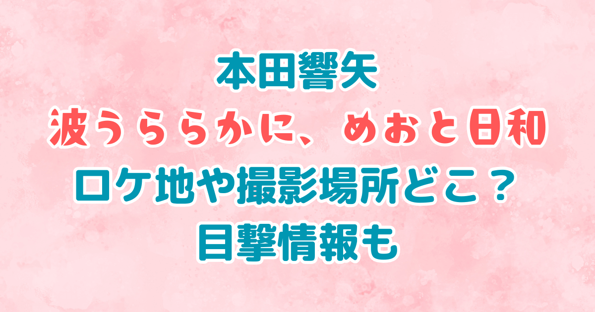 本田響矢　ドラマ　波うららかに、めおと日和　ロケ地　撮影場所　目撃情報　キャスト　相関図