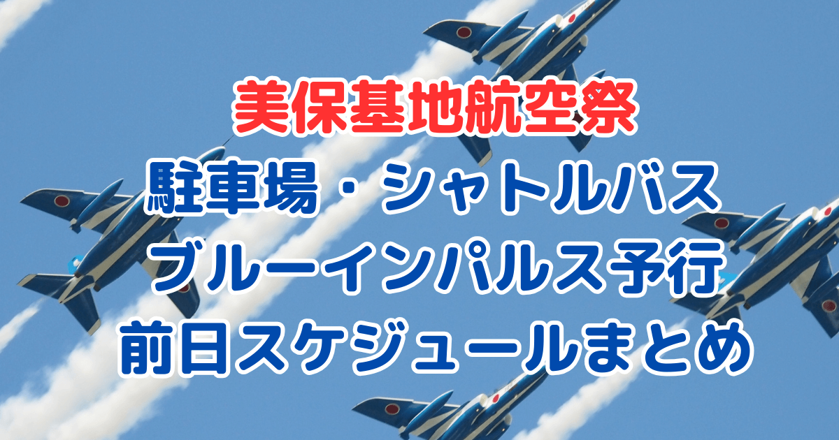 美保基地航空祭　駐車場　シャトルバス　ブルーインパルス　予行　前日　スケジュール