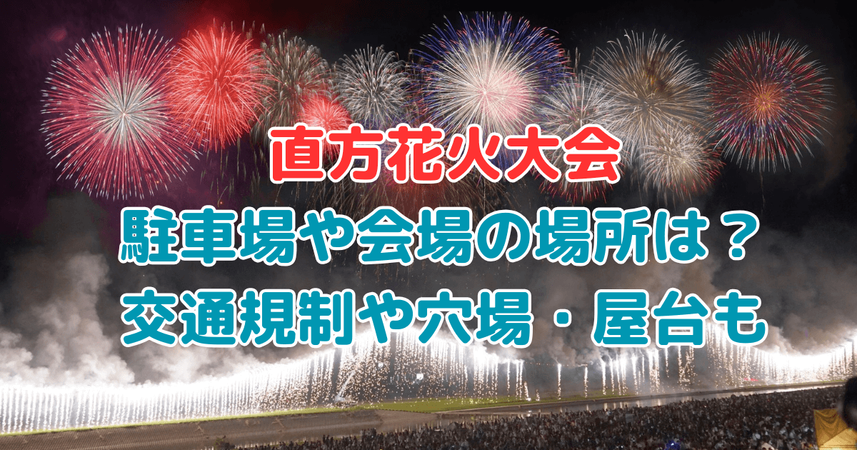 直方花火大会　駐車場　会場　場所　交通規制　穴場　屋台