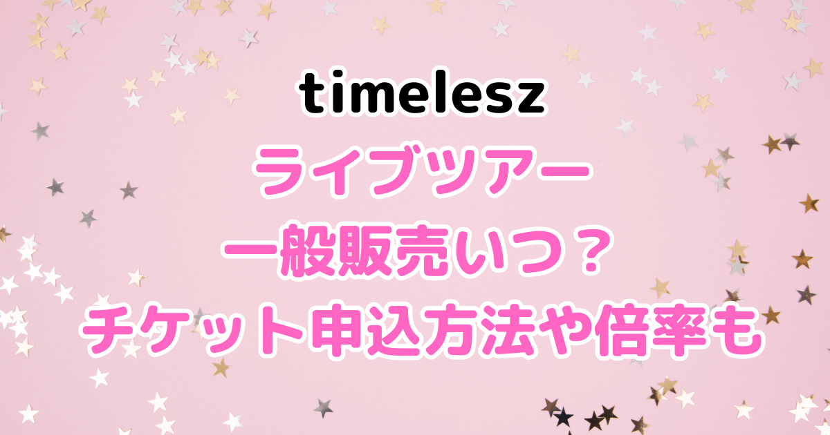 タイムレス　ライブ　一般販売　チケット　申し込み　倍率