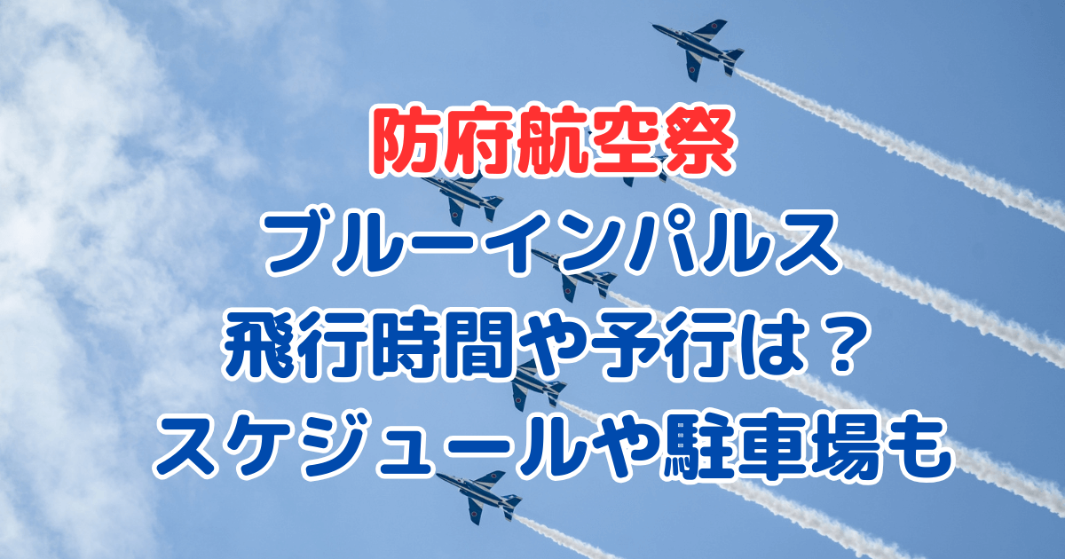 防府航空祭　ブルーインパルス　飛行時間　予行　スケジュール　駐車場