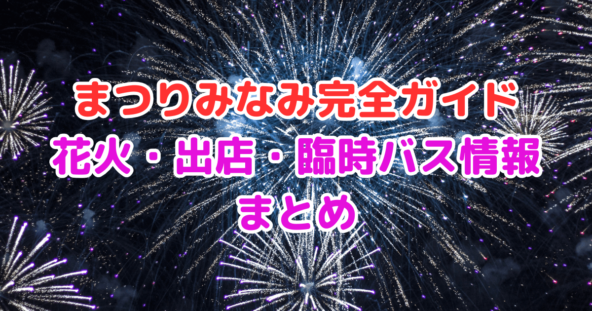 まつりみなみ2025　花火　時間　何発　出店　スケジュール　バス