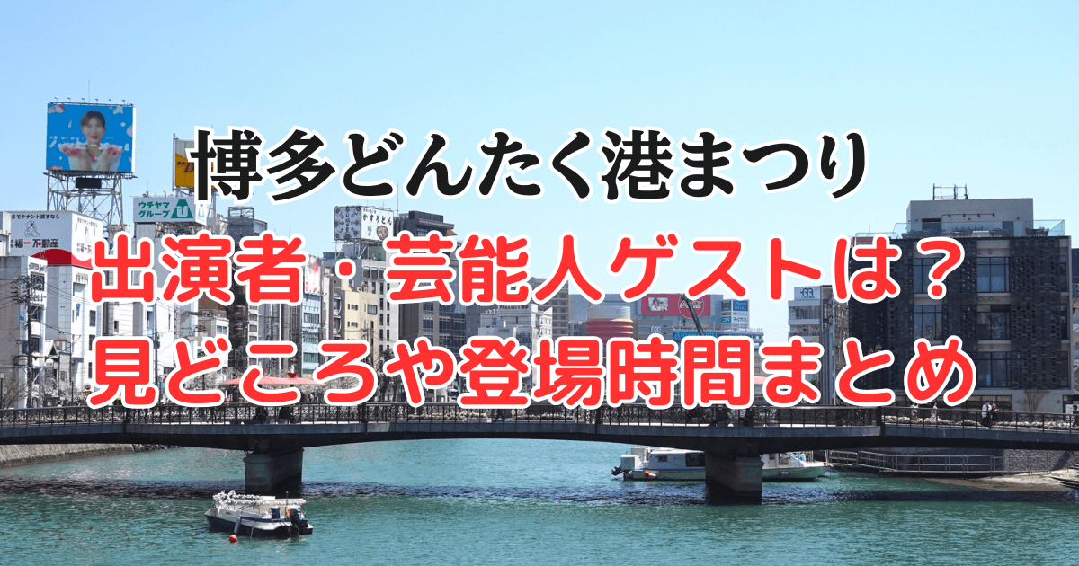 博多どんたく　出演者　芸能人　ゲスト　パレード　見どころ　時間